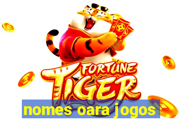 nomes oara jogos